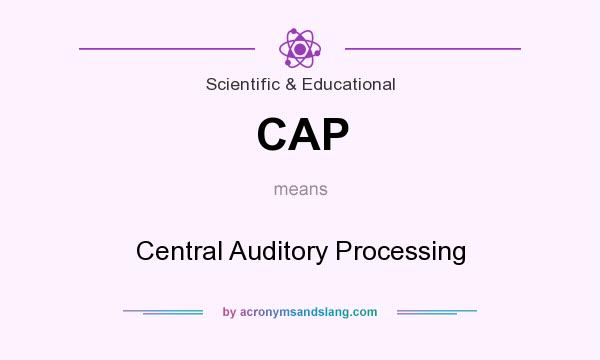 What does CAP mean? It stands for Central Auditory Processing