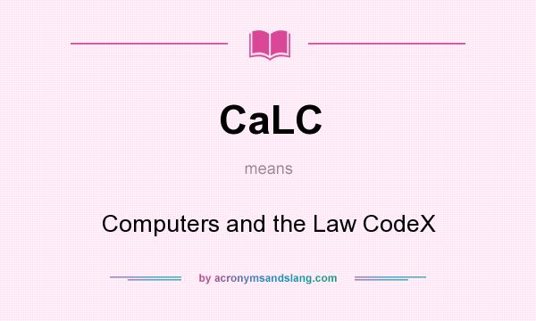 What does CaLC mean? It stands for Computers and the Law CodeX