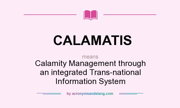What does CALAMATIS mean? It stands for Calamity Management through an integrated Trans-national Information System