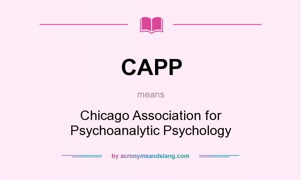 What does CAPP mean? It stands for Chicago Association for Psychoanalytic Psychology