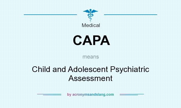 What does CAPA mean? It stands for Child and Adolescent Psychiatric Assessment