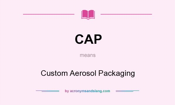 What does CAP mean? It stands for Custom Aerosol Packaging