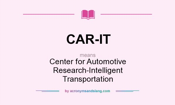 What does CAR-IT mean? It stands for Center for Automotive Research-Intelligent Transportation