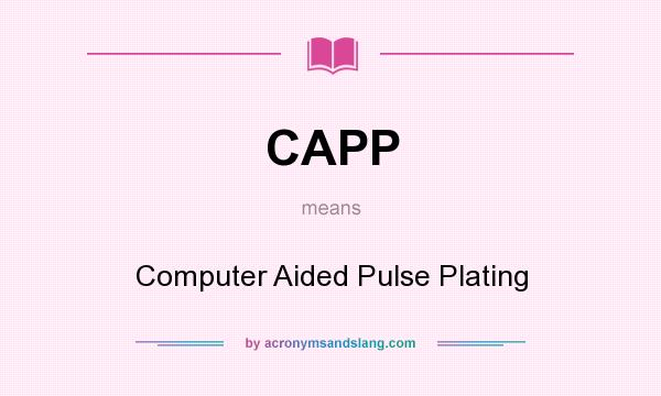 What does CAPP mean? It stands for Computer Aided Pulse Plating