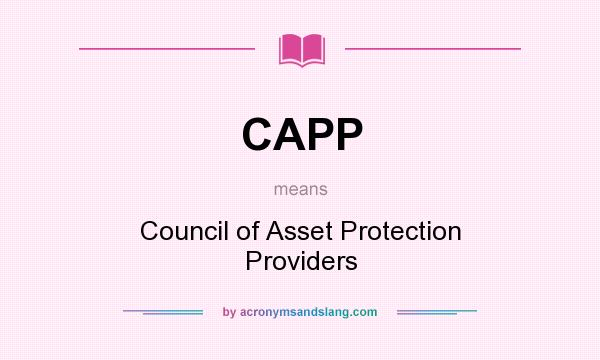 What does CAPP mean? It stands for Council of Asset Protection Providers