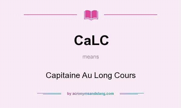 What does CaLC mean? It stands for Capitaine Au Long Cours