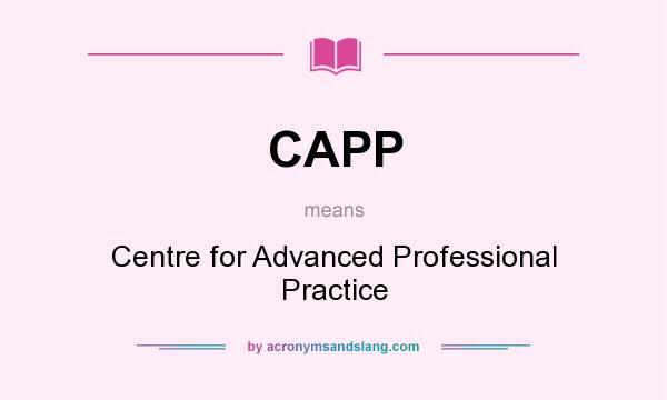 What does CAPP mean? It stands for Centre for Advanced Professional Practice