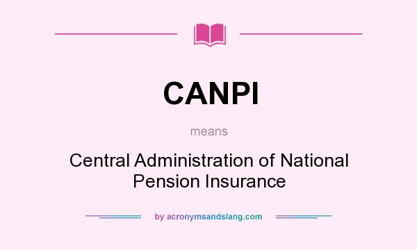 What does CANPI mean? It stands for Central Administration of National Pension Insurance