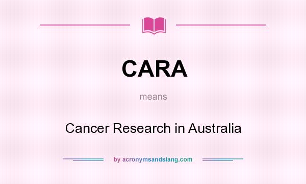 What does CARA mean? It stands for Cancer Research in Australia