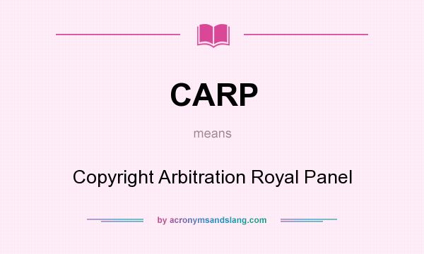 What does CARP mean? It stands for Copyright Arbitration Royal Panel