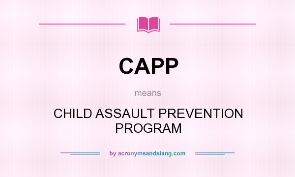 What does CAPP mean? It stands for CHILD ASSAULT PREVENTION PROGRAM
