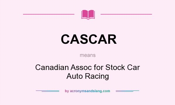 What does CASCAR mean? It stands for Canadian Assoc for Stock Car Auto Racing