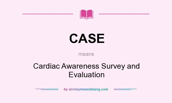 What does CASE mean? It stands for Cardiac Awareness Survey and Evaluation