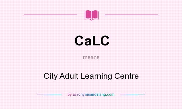 What does CaLC mean? It stands for City Adult Learning Centre