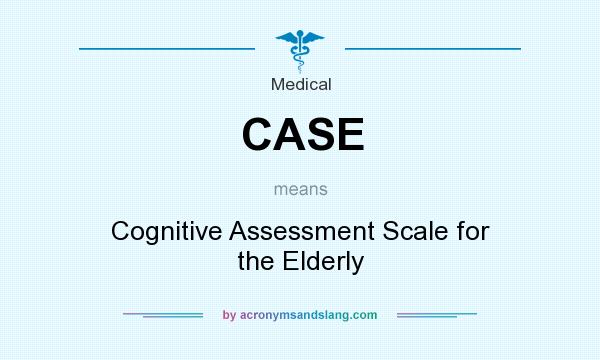 What does CASE mean? It stands for Cognitive Assessment Scale for the Elderly
