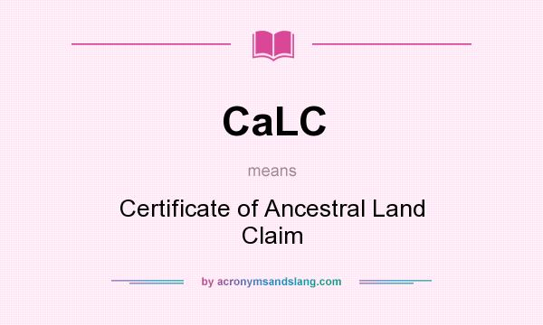 What does CaLC mean? It stands for Certificate of Ancestral Land Claim