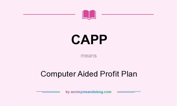 What does CAPP mean? It stands for Computer Aided Profit Plan