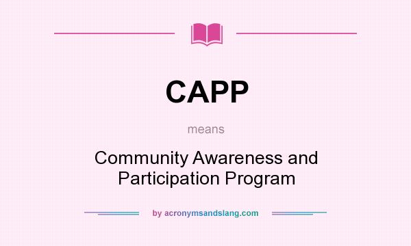 What does CAPP mean? It stands for Community Awareness and Participation Program
