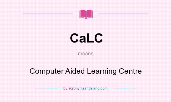 What does CaLC mean? It stands for Computer Aided Learning Centre