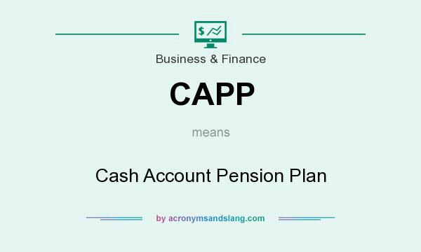 What does CAPP mean? It stands for Cash Account Pension Plan