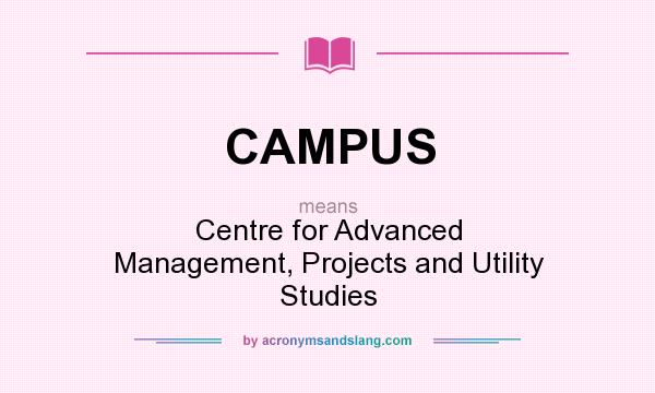 What does CAMPUS mean? It stands for Centre for Advanced Management, Projects and Utility Studies