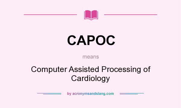 What does CAPOC mean? It stands for Computer Assisted Processing of Cardiology
