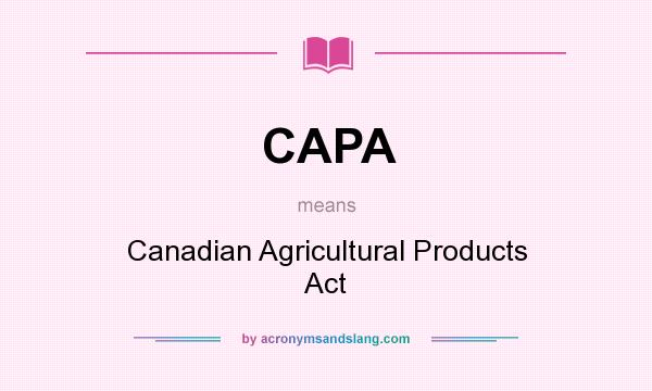 What does CAPA mean? It stands for Canadian Agricultural Products Act