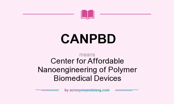 What does CANPBD mean? It stands for Center for Affordable Nanoengineering of Polymer Biomedical Devices