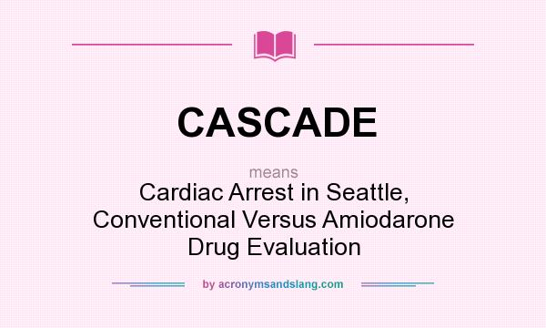 What does CASCADE mean? It stands for Cardiac Arrest in Seattle, Conventional Versus Amiodarone Drug Evaluation