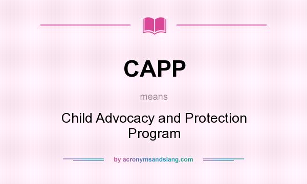 What does CAPP mean? It stands for Child Advocacy and Protection Program