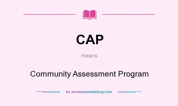What does CAP mean? It stands for Community Assessment Program