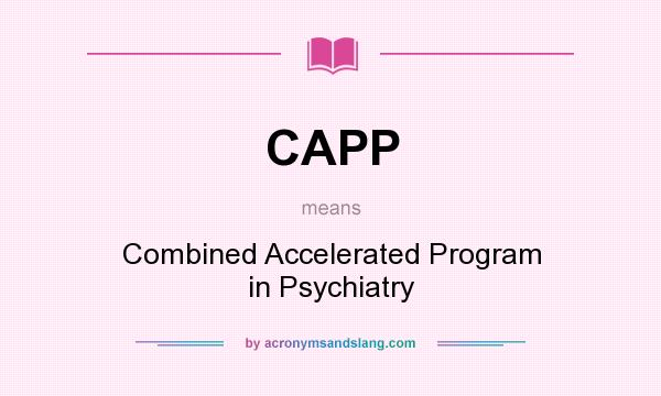 What does CAPP mean? It stands for Combined Accelerated Program in Psychiatry