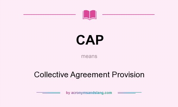 What does CAP mean? It stands for Collective Agreement Provision