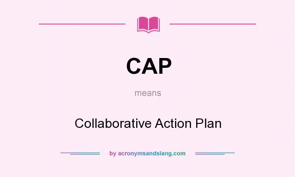What does CAP mean? It stands for Collaborative Action Plan