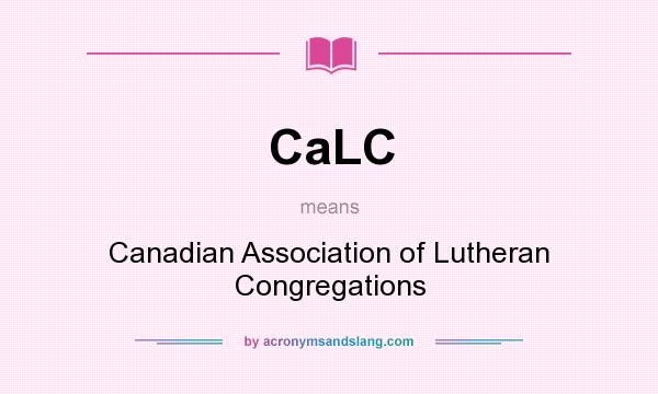 What does CaLC mean? It stands for Canadian Association of Lutheran Congregations
