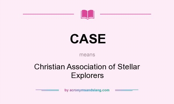 What does CASE mean? It stands for Christian Association of Stellar Explorers