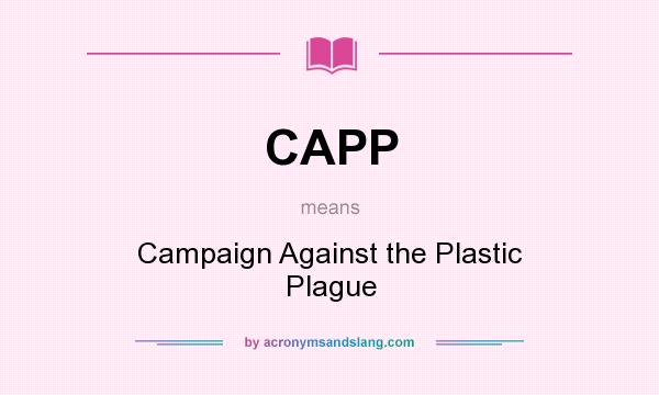 What does CAPP mean? It stands for Campaign Against the Plastic Plague