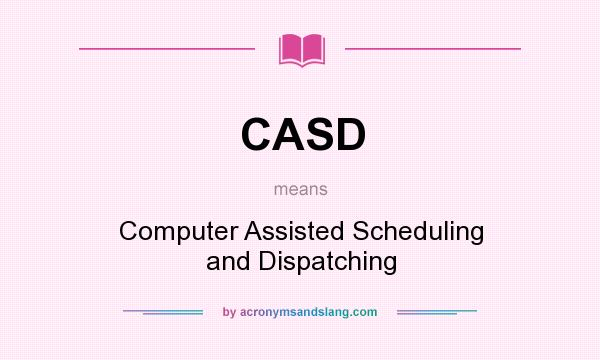 What does CASD mean? It stands for Computer Assisted Scheduling and Dispatching