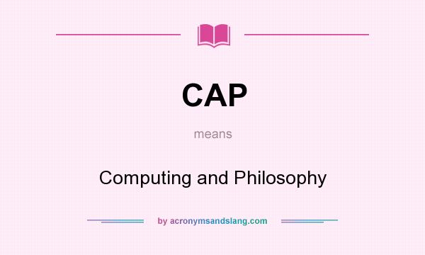What does CAP mean? It stands for Computing and Philosophy
