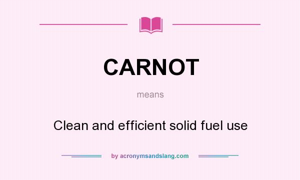 What does CARNOT mean? It stands for Clean and efficient solid fuel use