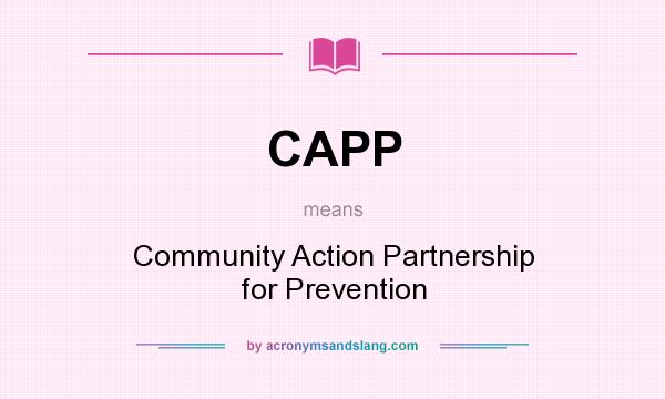 What does CAPP mean? It stands for Community Action Partnership for Prevention