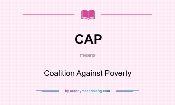 What does CAP mean? It stands for Coalition Against Poverty