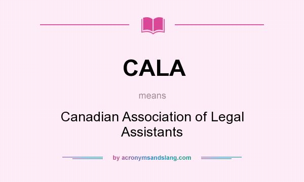 What does CALA mean? It stands for Canadian Association of Legal Assistants