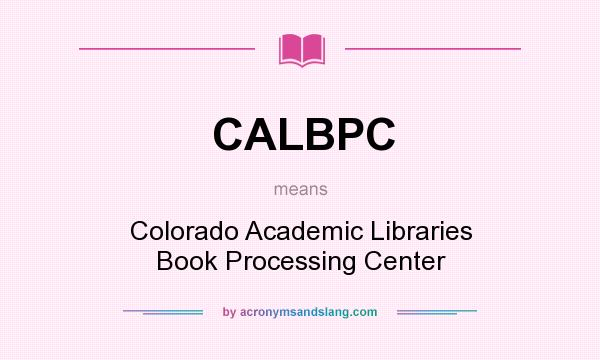 What does CALBPC mean? It stands for Colorado Academic Libraries Book Processing Center