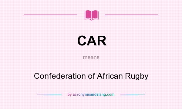 What does CAR mean? It stands for Confederation of African Rugby
