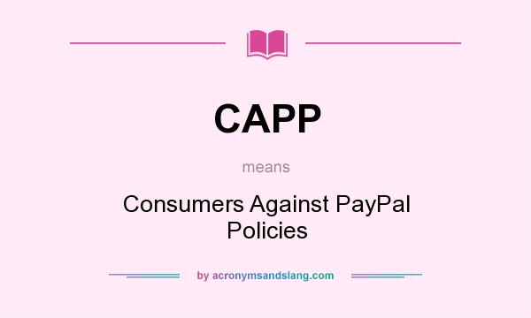 What does CAPP mean? It stands for Consumers Against PayPal Policies