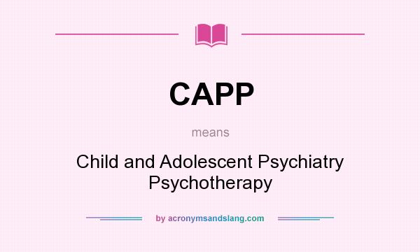 What does CAPP mean? It stands for Child and Adolescent Psychiatry Psychotherapy