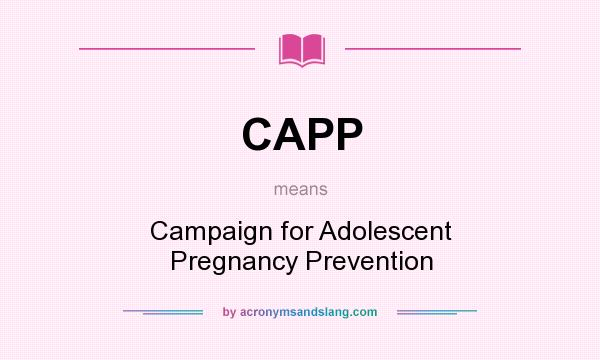What does CAPP mean? It stands for Campaign for Adolescent Pregnancy Prevention