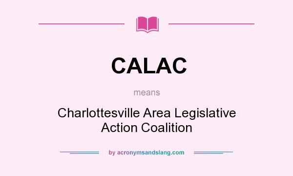 What does CALAC mean? It stands for Charlottesville Area Legislative Action Coalition