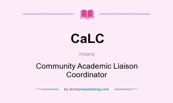 What does CaLC mean? It stands for Community Academic Liaison Coordinator